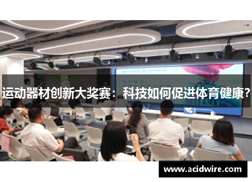 运动器材创新大奖赛：科技如何促进体育健康？