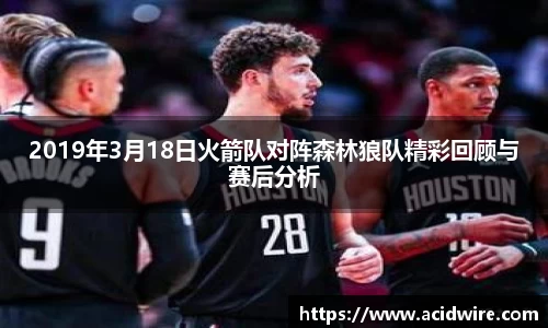 2019年3月18日火箭队对阵森林狼队精彩回顾与赛后分析