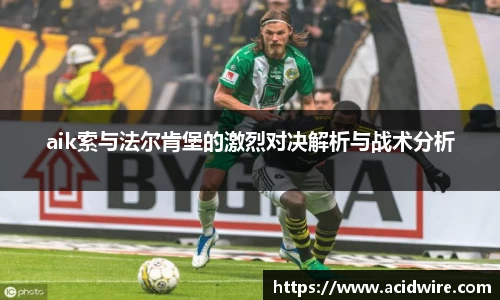 aik索与法尔肯堡的激烈对决解析与战术分析